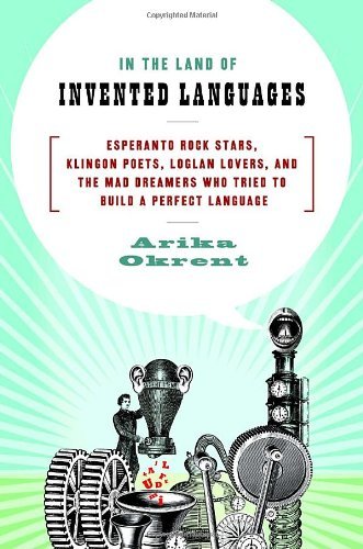 Arika Okrent In The Land Of Invented Languages Esperanto Rock Stars Klingon Poets Loglan Lover 