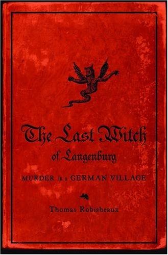 Thomas Robisheaux The Last Witch Of Langenburg Murder In A German Village 