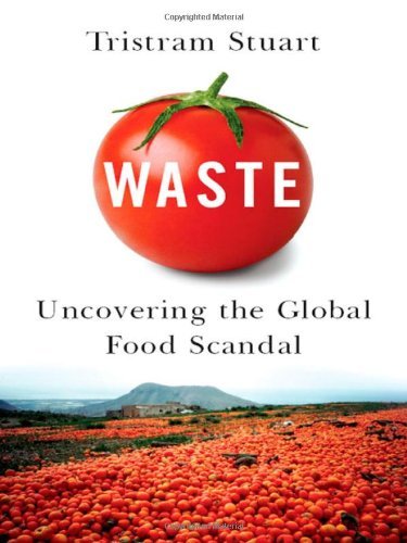 Tristram Stuart Waste Uncovering The Global Food Scandal 
