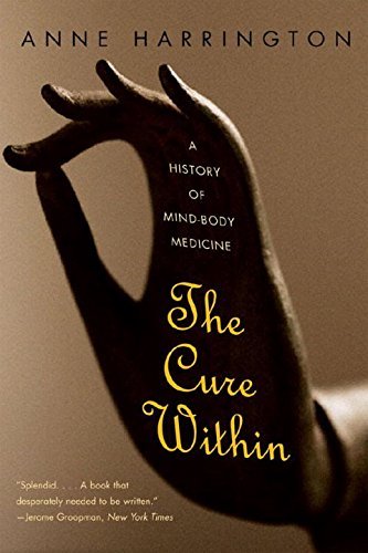 Anne Harrington The Cure Within A History Of Mind Body Medicine 