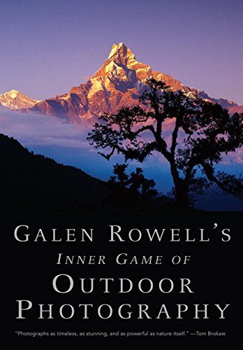 Galen Rowell Galen Rowell's Inner Game Of Outdoor Photography 