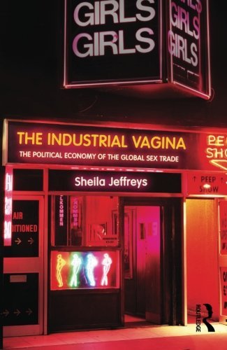 Sheila Jeffreys The Industrial Vagina The Political Economy Of The Global Sex Trade 