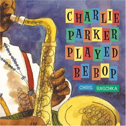 Chris Raschka/Charlie Parker Played Be Bop