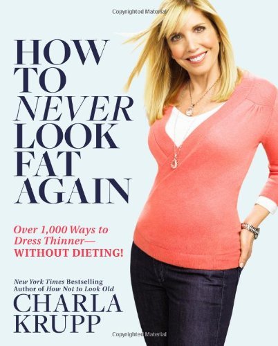 Charla Krupp/How to Never Look Fat Again@ Over 1,000 Ways to Dress Thinner--Without Dieting