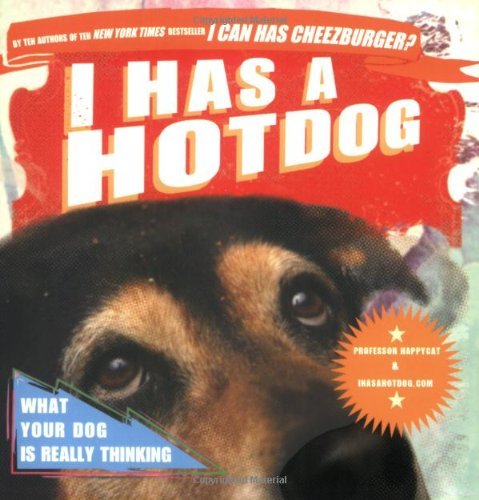 Professor Happycat/I Has a Hot Dog!@ What Your Dog Is Really Thinking