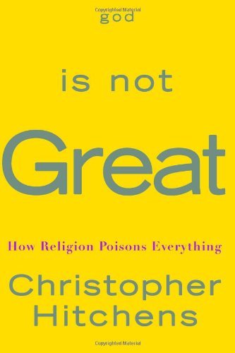 CHRISTOPHER HITCHENS/GOD IS NOT GREAT: HOW RELIGION POISONS EVERYTHING
