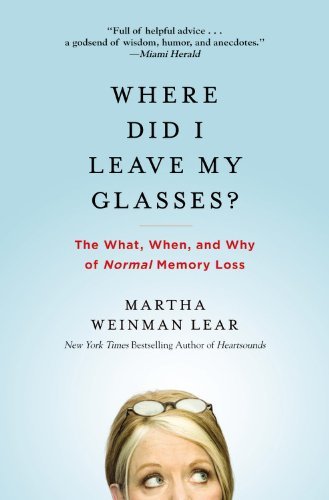 Martha Weinman Lear/Where Did I Leave My Glasses?@ The What, When, and Why of Normal Memory Loss