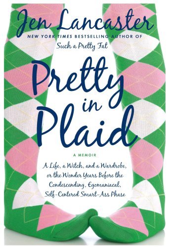 Jen Lancaster/Pretty In Plaid@A Life,A Witch,And A Wardrobe,Or The Wonder Ye
