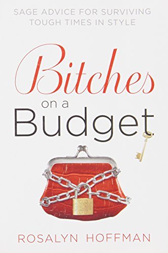 Rosalyn Hoffman Bitches On A Budget Sage Advice For Surviving Tough Times In Style 