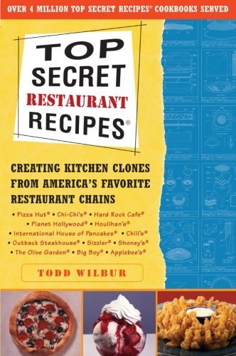 Todd Wilbur/Top Secret Restaurant Recipes@ Creating Kitchen Clones from America's Favorite R