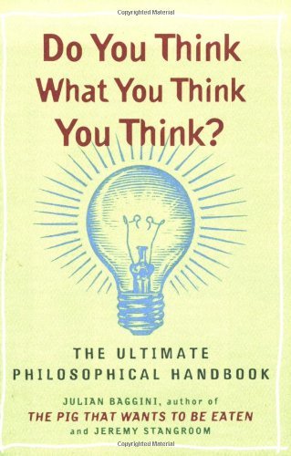 Julian Baggini/Do You Think What You Think You Think?@ The Ultimate Philosophical Handbook