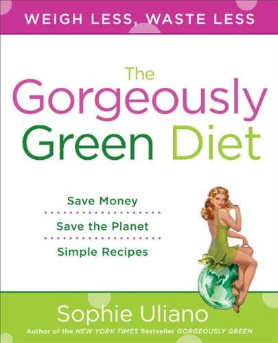 Sophie Uliano The Gorgeously Green Diet Save Money Save The Planet Simple Recipes 