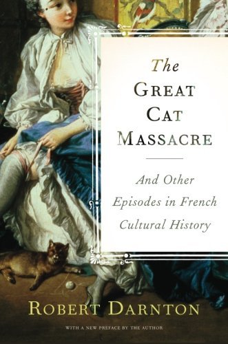 Robert Darnton/The Great Cat Massacre@And Other Episodes in French Cultural History