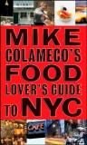 Mike Colameco Mike Colameco's Food Lover's Guide To Nyc An Insider's Guide To New York City's Gastronomic 