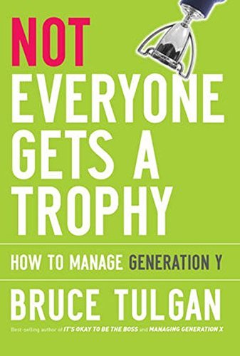 Bruce Tulgan/Not Everyone Gets a Trophy@ How to Manage Generation Y