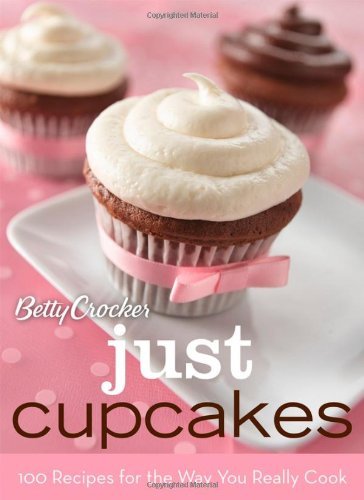 Betty Crocker/Betty Crocker Just Cupcakes@100 Recipes For The Way You Really Cook