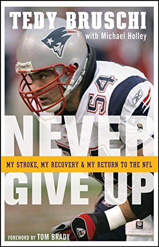 Tedy Bruschi/Never Give Up@ My Stroke, My Recovery, and My Return to the NFL