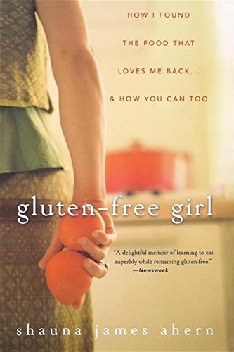 Shauna James Ahern Gluten Free Girl How I Found The Food That Loves Me Back... & How 