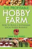 Sarah Beth Aubrey The Profitable Hobby Farm How To Build A Sustainable Local Foods Business 