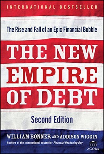 Will Bonner/The New Empire of Debt@ The Rise and Fall of an Epic Financial Bubble@0002 EDITION;