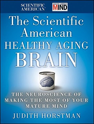 Judith Horstman The Scientific American Healthy Aging Brain The Neuroscience Of Making The Most Of Your Matur 