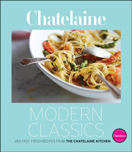Victoria Walsh Chatelaine Modern Classics 250 Fast Fresh Recipes From The Chatelaine Kitch 