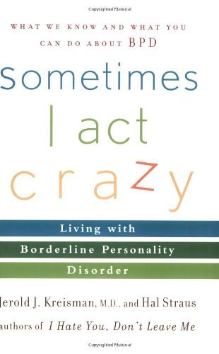 Jerold J. Kreisman Sometimes I Act Crazy Living With Borderline Personality Disorder 