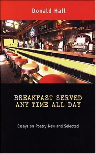 Donald Hall Breakfast Served Any Time All Day Essays On Poetry New And Selected 