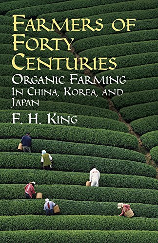 F. H. King Farmers Of Forty Centuries Organic Farming In China Korea And Japan 