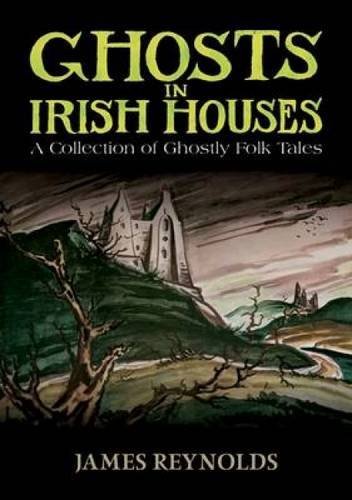 James Reynolds Ghosts In Irish Houses A Collection Of Ghostly Folk Tales 