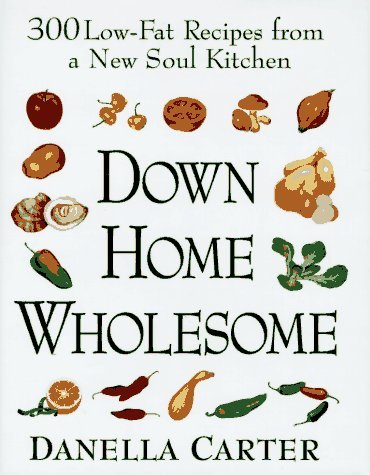 Danella Carter Down Home Wholesome 300 Low Fat Recipes From A New Soul Kitchen 