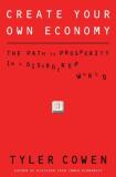 Tyler Cowen Create Your Own Economy The Path To Prosperity In A Disordered World 