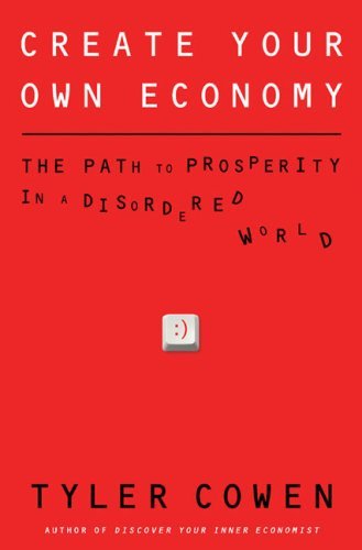 Tyler Cowen Create Your Own Economy The Path To Prosperity In A Disordered World 