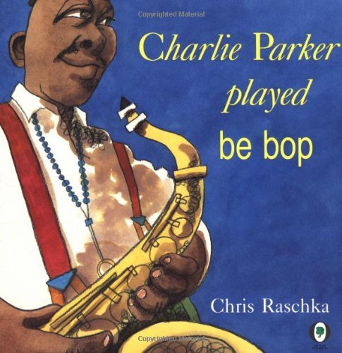 Chris Raschka/Charlie Parker Played Be Bop
