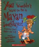 Rupert Matthews You Wouldn't Want To Be A Mayan Soothsayer! Fortunes You'd Rather Not Tell 
