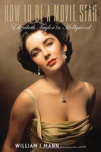 William J. Mann/How To Be A Movie Star@Elizabeth Taylor In Hollywood