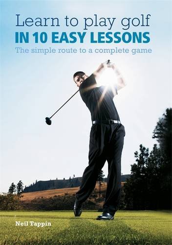 Neil Tappin Learn To Play Golf In 10 Easy Lessons The Simple Route To A Complete Game 