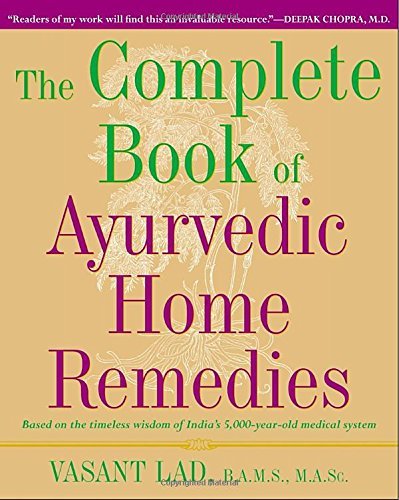 Vasant Lad The Complete Book Of Ayurvedic Home Remedies Based On The Timeless Wisdom Of India's 5 000 Yea 