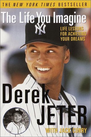 Derek Jeter/The Life You Imagine@ Life Lessons for Achieving Your Dreams