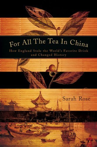 Sarah Rose For All The Tea In China How England Stole The World's Favorite Drink And 