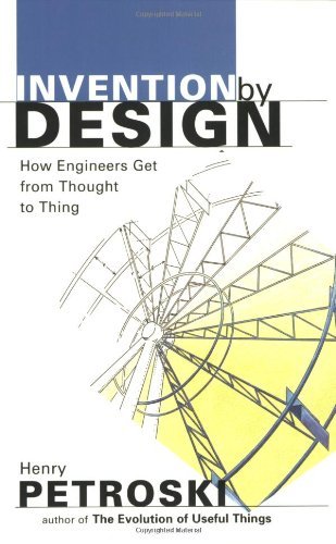 Henry Petroski Invention By Design How Engineers Get From Thought To Thing Revised 