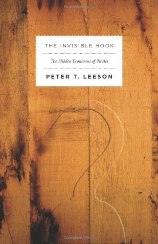 Peter T. Leeson Invisible Hook The Hidden Economics Of Pirates 