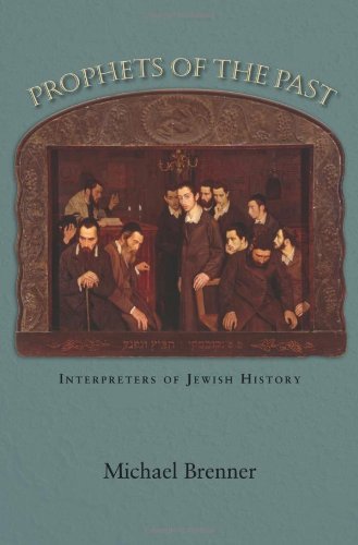 Michael Brenner Prophets Of The Past Interpreters Of Jewish History 