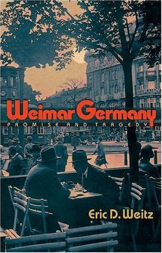 Eric D. Weitz/Weimar Germany@ Promise and Tragedy