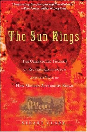 Stuart Clark The Sun Kings The Unexpected Tragedy Of Richard Carrington And 