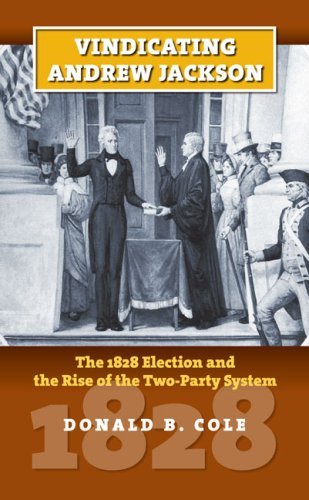 Donald B. Cole Vindicating Andrew Jackson The 1828 Election And The Rise Of The Two Party S 