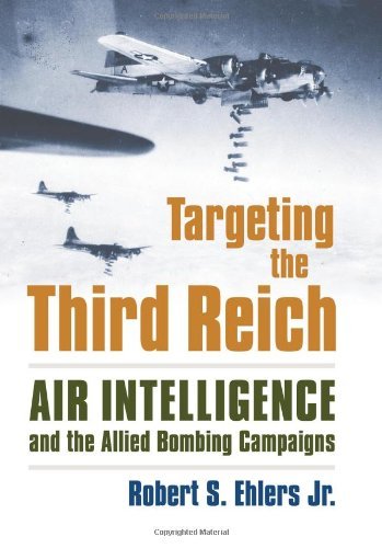 Rober S. Ehlers Jr Targeting The Third Reich Air Intelligence And The Allied Bombing Campaigns 