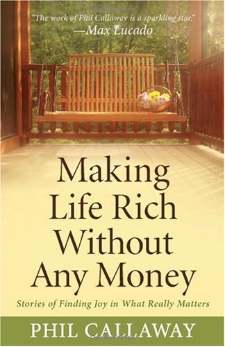Phil Callaway Making Life Rich Without Any Money Stories Of Finding Joy In What Really Matters 