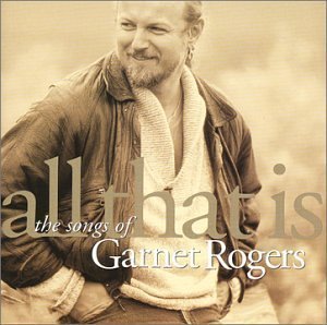 Garnet Rogers All That Is 