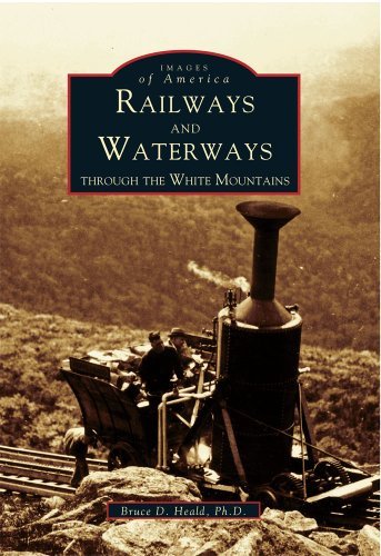 Bruce D. Heald Railways And Waterways Through The White Mountains 